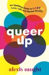 Queer Up: An Uplifting Guide to LGBTQ+ Love, Life and Mental Health