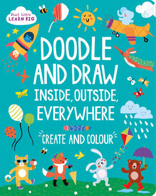 Start Little Learn Big Doodle and Draw Inside, Outside, Everywhere: Create and Colour