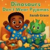 Dinosaurs Don't Wear Pyjamas: A Dinosaur Bedtime Story for Kids Ages 2-8 Rhyming Picture Book Featuring Dinosaurs, Dreamland, and Imagination