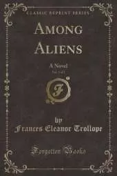 Among Aliens, Vol. 1 of 2: A Novel (Classic Reprint)