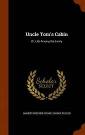 Uncle Tom's Cabin: Or, Life Among the Lowly