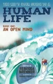 The Kid's User Guide to a Human Life: Book One: An Open Mind