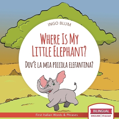 Where Is My Little Elephant? - Dov'è la mia piccola elefantina?: Bilingual Children Picture Book English Italian for Ages 3-5 with Coloring Pics