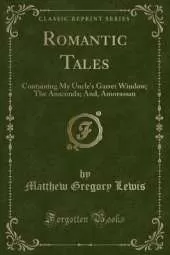 Romantic Tales: Containing My Uncle's Garret Window; The Anaconda; And, Amorassan (Classic Reprint)
