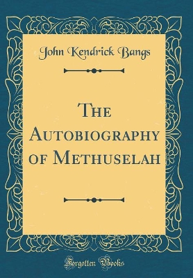 The Autobiography of Methuselah (Classic Reprint)