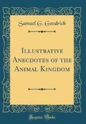Illustrative Anecdotes of the Animal Kingdom (Classic Reprint)