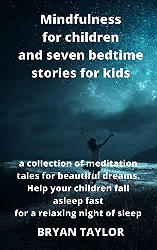 Mindfulness for children and seven bedtime stories for kids: a collection of meditation tales for beautiful dreams. Help your children fall asleep fast for a relaxing night of sleep: a collection of meditation tales for beautiful dreams. Help your childre