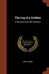 The Log of a Cowboy: A Narrative of the Old Trail Days