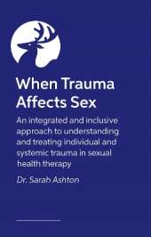 When Trauma Affects Sex: An integrated and inclusive approach to understanding and treating individual and systemic trauma in sexual health therapy