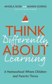 Think Differently About Learning: A Homeschool Where Children and Parents Thrive