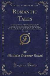 Romantic Tales, Vol. 1 of 2: Containing: Mistrust, or Blanche and Osbright; The Admiral Guarino; King Rodrigo's Fall; Bertrand and Mary-Belle; The Lord of Falkenstein; Sir Guy, the Seeker; The Anaconda; The Dying Bride; The Four Facardins, Part I