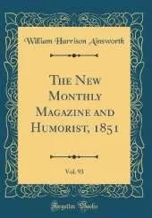 The New Monthly Magazine and Humorist, 1851, Vol. 93 (Classic Reprint)