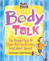 Body Talk: The Straight Facts about Fitness, Nutrition, & Feeling Great about Yourself