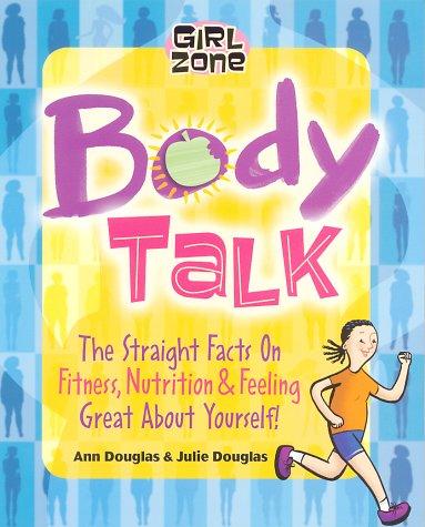 Body Talk: The Straight Facts about Fitness, Nutrition, & Feeling Great about Yourself