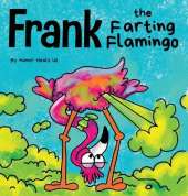 Frank the Farting Flamingo: A Story About a Flamingo Who Farts