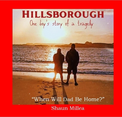 Hillsborough When Will Dad Be Home?: One Boy's story of a tragedy