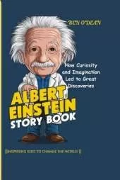 ALBERT EINSTEIN STORY BOOK (Inspiring Kids To Change The World ): How Curiosity and Imagination Led to Great Discoveries