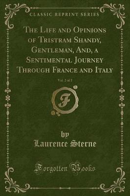The Life and Opinions of Tristram Shandy, Gentleman, And, a Sentimental Journey Through France and Italy, Vol. 2 of 2 (Classic Reprint)