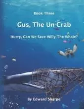 Gus, The Un-Crab: Book 3: Hurry, Can We Save Willy The Whale
