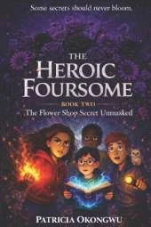The Heroic Foursome Adventure: The Flower Shop Secret Unmasked Book 2 of 3