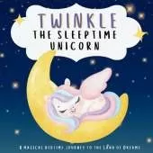 Twinkle the Sleeptime Unicorn: A Magical Bedtime Journey to the Land of Dreams