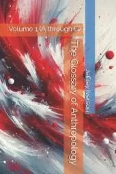 The Glossary of Anthropology: Volume 1 (A through G)