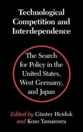 Technological Competition and Interdependence: The Search for Policy in the United States, West Germany, and Japan