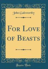 For Love of Beasts (Classic Reprint)