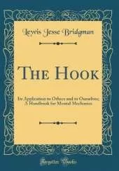 The Hook: Its Application to Others and to Ourselves; A Handbook for Mental Mechanics (Classic Reprint)