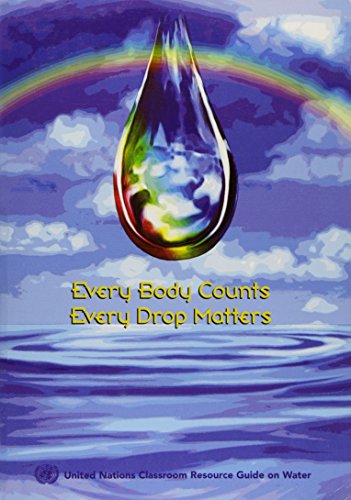 Every Body Counts, Every Drop Matters: United Nations Classroom Resource Guide on Water