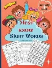 Must know Sight Words activity book: Learn, Trace, Practice and Color the Most Common High Frequency Words For Kids Learning To Write & Read, Paperback