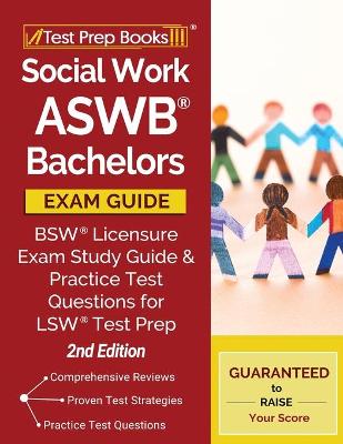 Social Work ASWB Bachelors Exam Guide: Bsw Licensure Exam Study Guide and Practice Test Questions for Lsw Test Prep [2nd Edition]