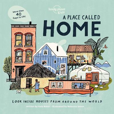 Lonely Planet Kids A Place Called Home: Lift-the-Flap Book for Kids Exploring Homes from Around the World – Discover Diverse Cultures & Ways of Living with Fun Details and Illustrations