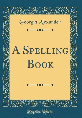 A Spelling Book (Classic Reprint)