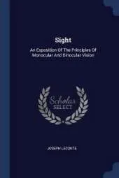 Sight: An Exposition of the Principles of Monocular and Binocular Vision