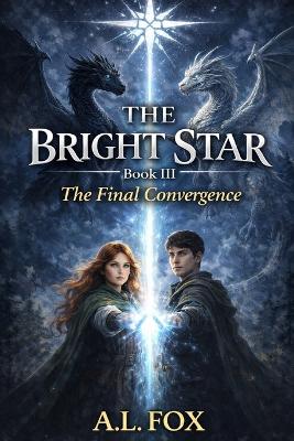 The Bright Star: THE FINAL CONVERGENCE: A YA Fantasy of Magic, Wolves, Dragon Power, and a Destiny Chosen by Light