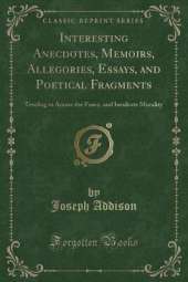 Interesting Anecdotes, Memoirs, Allegories, Essays, and Poetical Fragments, Vol. 2: Tending to Amuse the Fancy, and Inculcate Morality (Classic Reprint)