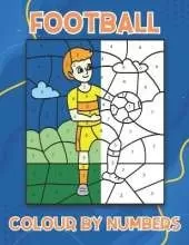 Football Colour By Numbers: 40 Football Themed Colouring Book Pages For Kids Ages 4-8