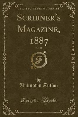 Scribner's Magazine, 1887, Vol. 21 (Classic Reprint)