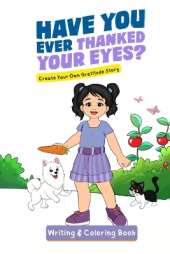 Have You Ever Thanked Your Eyes?: Create Your Own Gratitude Story Writing and Coloring Book