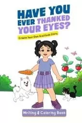 Have You Ever Thanked Your Eyes?: Create Your Own Gratitude Story Writing and Coloring Book: Cr