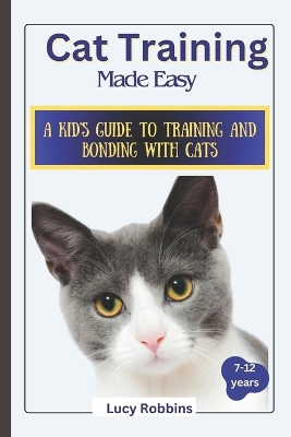 Cat Training Made Easy: A Kid's Guide to Training and Bonding with Cats
