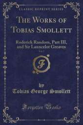 The Works of Tobias Smollett, Vol. 2: Roderick Random, Part III, and Sir Launcelot Greaves (Classic Reprint)