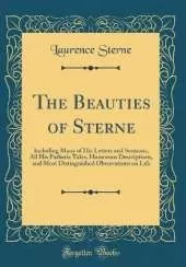 The Beauties of Sterne: Including Many of His Letters and Sermons, All His Pathetic Tales, Humorous Descriptions, and Most Distinguished Observations on Life (Classic Reprint)