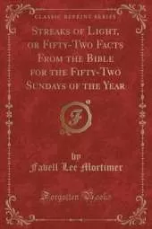 Streaks of Light, or Fifty-Two Facts From the Bible for the Fifty-Two Sundays of the Year (Classic Reprint)