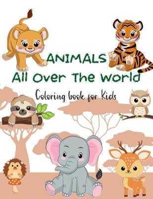 ANIMALS All Over the World Coloring Book for Kids: A Coloring Book Featuring Incredibly Cute and Lovable Animals in their Environment: Forests, Jungles, Oceans, and Farms. Hours and Hours of Coloring Fun