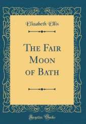 The Fair Moon of Bath (Classic Reprint)