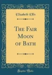 The Fair Moon of Bath (Classic Reprint)