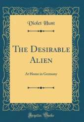 The Desirable Alien: At Home in Germany (Classic Reprint)
