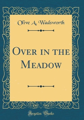 Over in the Meadow (Classic Reprint)